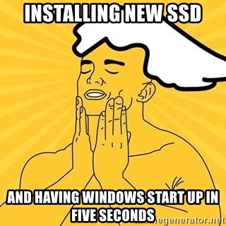 Eine Comic-Figur reibt sich genussvoll die Wangen. Darum geschrieben steht der Spruch: "Installing new SSD and having Windows start up in five seconds."